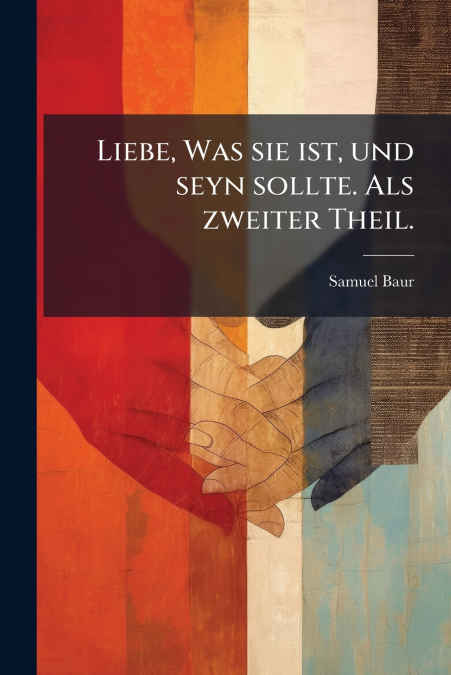 Liebe, Was sie ist, und seyn sollte. Als zweiter Theil.