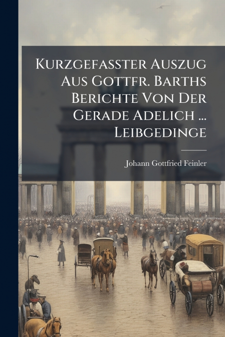 Kurzgefaßter Auszug Aus Gottfr. Barths Berichte Von Der Gerade Adelich ... Leibgedinge