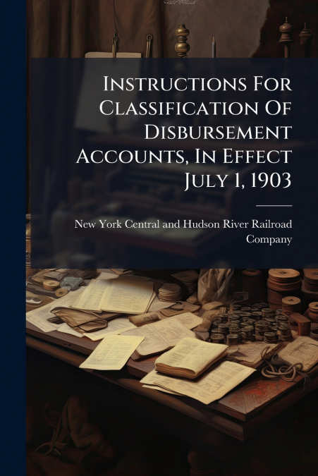 Instructions For Classification Of Disbursement Accounts, In Effect July 1, 1903