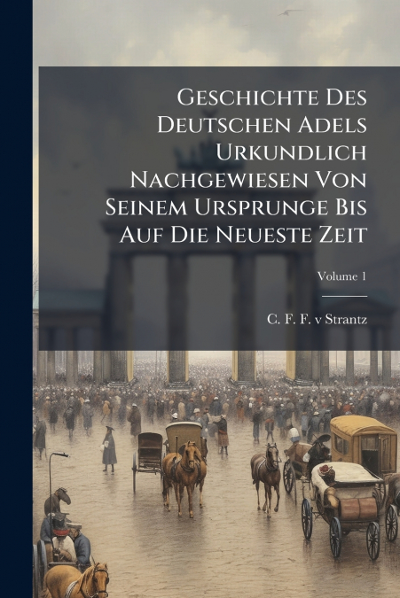 Geschichte Des Deutschen Adels Urkundlich Nachgewiesen Von Seinem Ursprunge Bis Auf Die Neueste Zeit; Volume 1