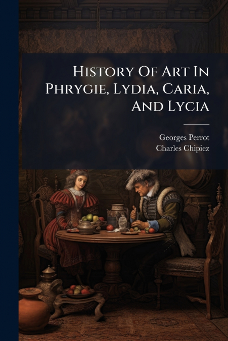 History Of Art In Phrygie, Lydia, Caria, And Lycia