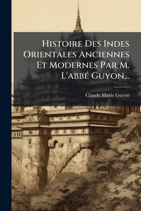 Histoire Des Indes Orientales Anciennes Et Modernes Par M. L’abbé Guyon...