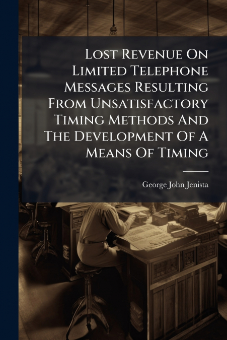 Lost Revenue On Limited Telephone Messages Resulting From Unsatisfactory Timing Methods And The Development Of A Means Of Timing