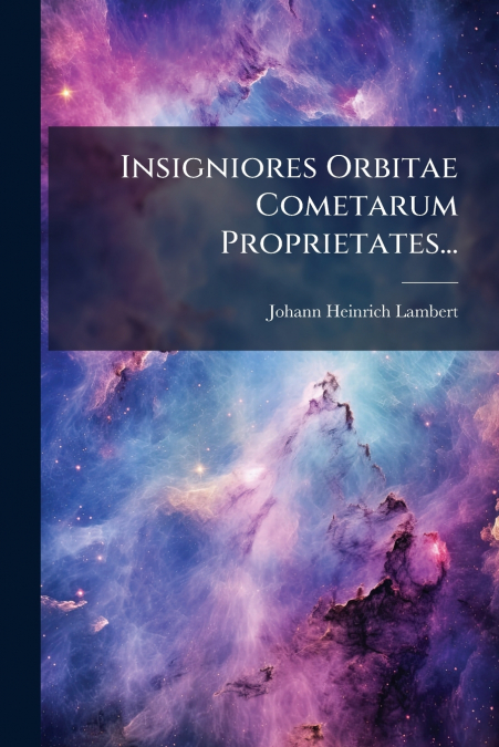 Insigniores Orbitae Cometarum Proprietates...