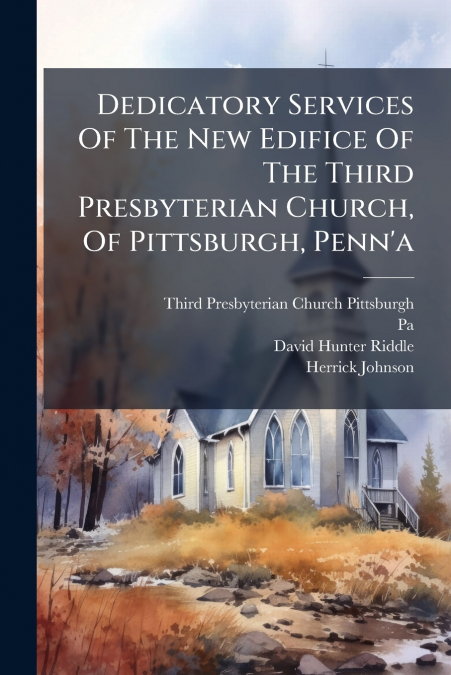 Dedicatory Services Of The New Edifice Of The Third Presbyterian Church, Of Pittsburgh, Penn’a