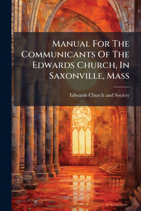 Manual For The Communicants Of The Edwards Church, In Saxonville, Mass