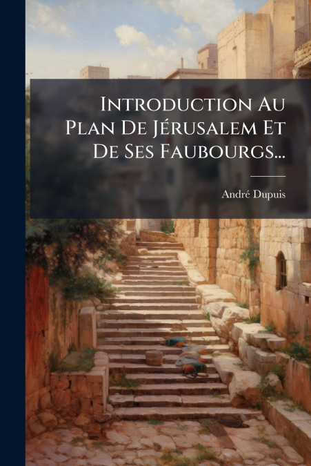 Introduction Au Plan De Jérusalem Et De Ses Faubourgs...
