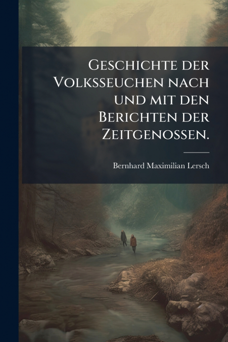 Geschichte der Volksseuchen nach und mit den Berichten der Zeitgenossen.