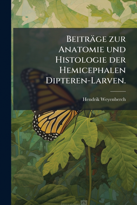Beiträge zur Anatomie und Histologie der Hemicephalen Dipteren-Larven.