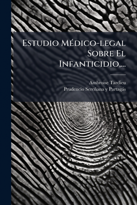Estudio Médico-legal Sobre El Infanticidio,...