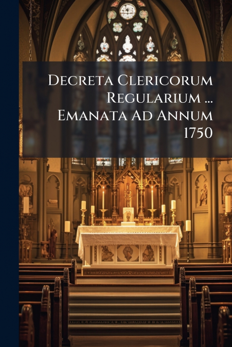 Decreta Clericorum Regularium ... Emanata Ad Annum 1750