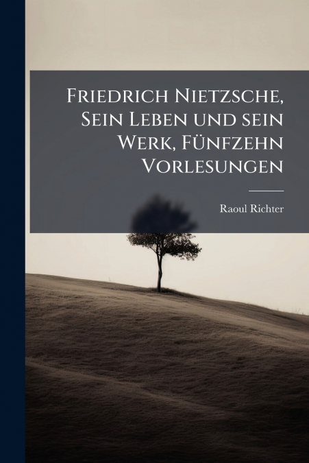 Friedrich Nietzsche, Sein Leben und sein Werk, Fünfzehn Vorlesungen