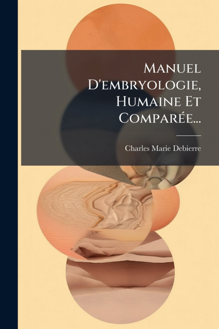 Manuel D’embryologie, Humaine Et Comparée...