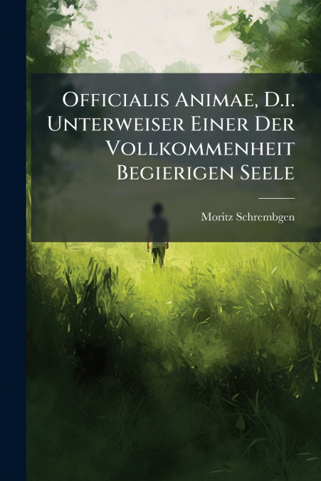 Officialis Animae, D.i. Unterweiser Einer Der Vollkommenheit Begierigen Seele