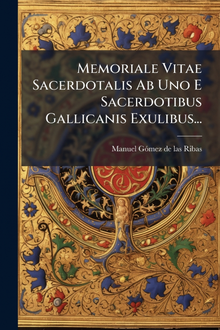 Memoriale Vitae Sacerdotalis Ab Uno E Sacerdotibus Gallicanis Exulibus...