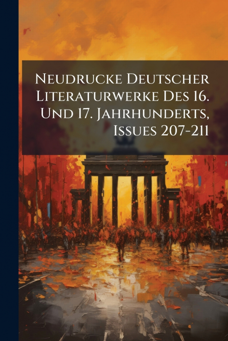 Neudrucke Deutscher Literaturwerke Des 16. Und 17. Jahrhunderts, Issues 207-211