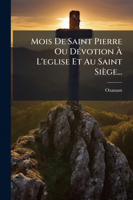 Mois De Saint Pierre Ou Dévotion À L’eglise Et Au Saint Siège...