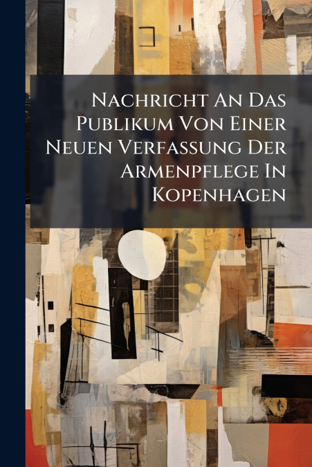 Nachricht An Das Publikum Von Einer Neuen Verfassung Der Armenpflege In Kopenhagen