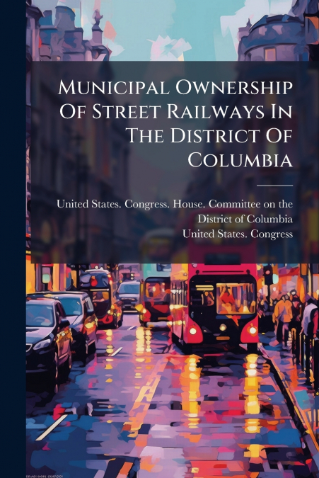 Municipal Ownership Of Street Railways In The District Of Columbia