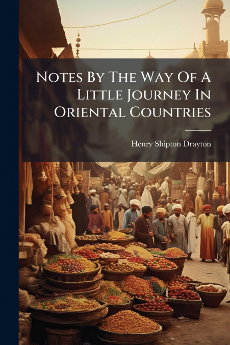 Notes By The Way Of A Little Journey In Oriental Countries