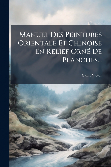 Manuel Des Peintures Orientale Et Chinoise En Relief Orné De Planches...