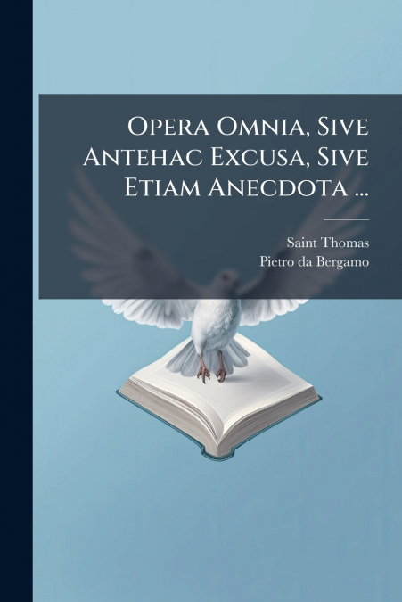 Opera Omnia, Sive Antehac Excusa, Sive Etiam Anecdota ...
