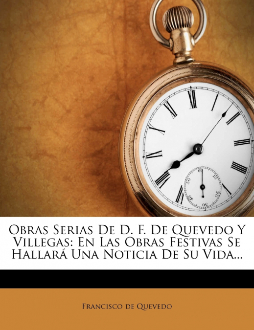 Obras Serias De D. F. De Quevedo Y Villegas