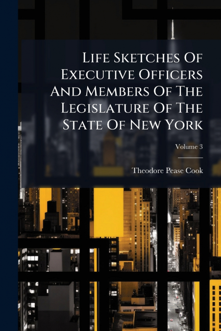 Life Sketches Of Executive Officers And Members Of The Legislature Of The State Of New York; Volume 3