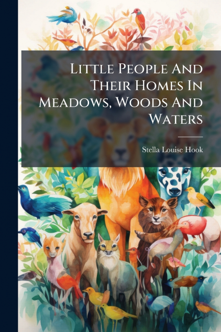 Little People And Their Homes In Meadows, Woods And Waters