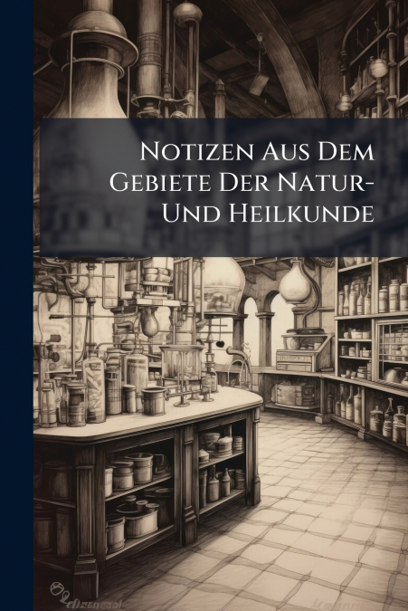 Notizen Aus Dem Gebiete Der Natur- Und Heilkunde