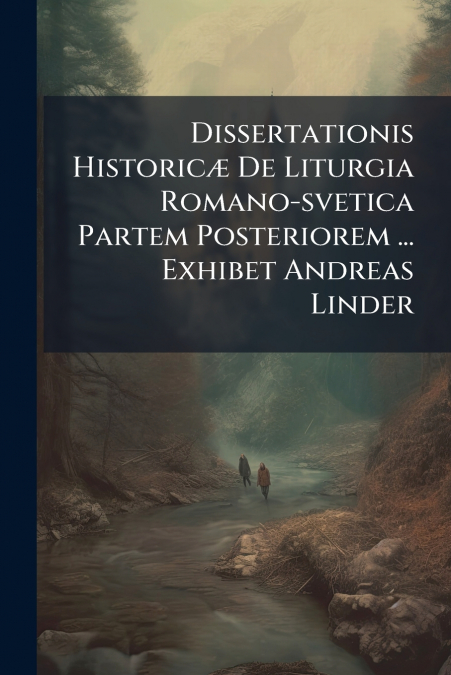 Dissertationis Historicæ De Liturgia Romano-svetica Partem Posteriorem ... Exhibet Andreas Linder