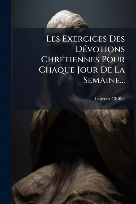 Les Exercices Des Dévotions Chrétiennes Pour Chaque Jour De La Semaine...
