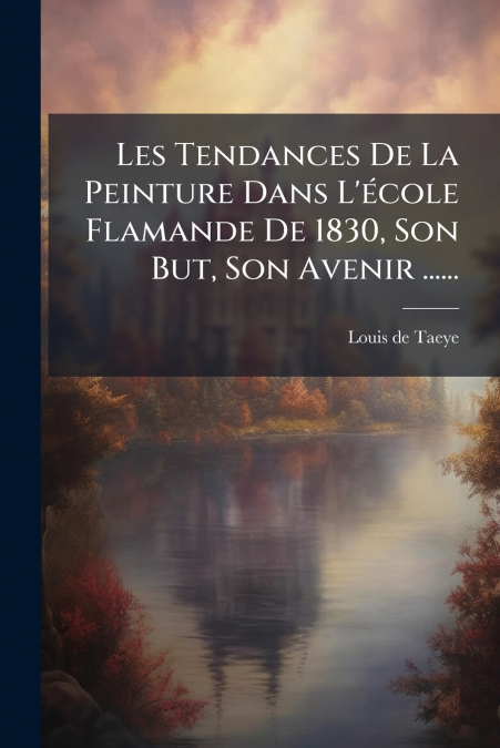 Les Tendances De La Peinture Dans L’école Flamande De 1830, Son But, Son Avenir ......