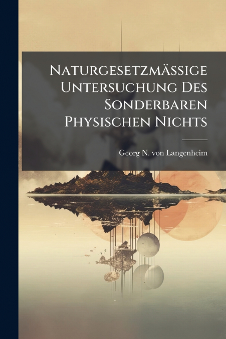Naturgesetzmäßige Untersuchung Des Sonderbaren Physischen Nichts