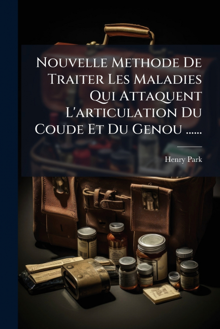 Nouvelle Methode De Traiter Les Maladies Qui Attaquent L’articulation Du Coude Et Du Genou ......
