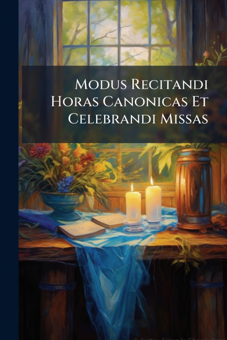 Modus Recitandi Horas Canonicas Et Celebrandi Missas