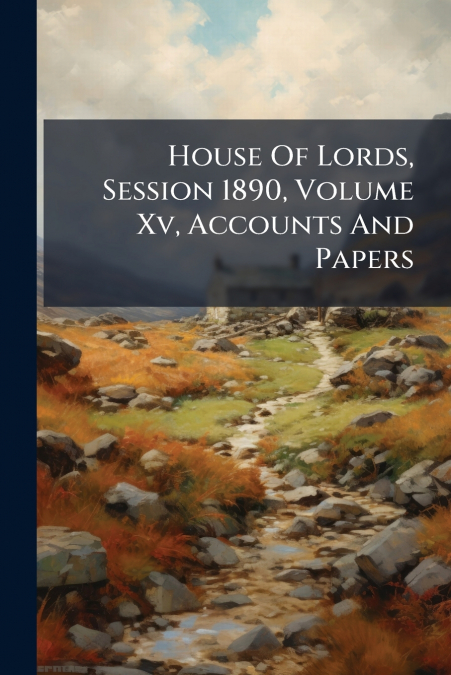 House Of Lords, Session 1890, Volume Xv, Accounts And Papers
