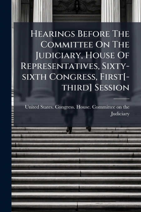 Hearings Before The Committee On The Judiciary, House Of Representatives, Sixty-sixth Congress, First[-third] Session