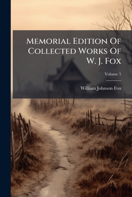 Memorial Edition Of Collected Works Of W. J. Fox; Volume 5