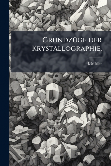 Grundzüge der Krystallographie.