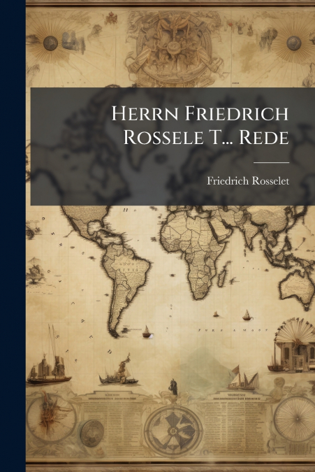Herrn Friedrich Rossele T... Rede