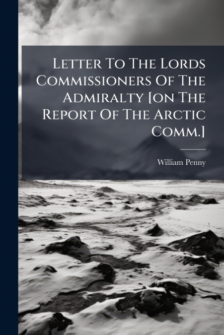 Letter To The Lords Commissioners Of The Admiralty [on The Report Of The Arctic Comm.]
