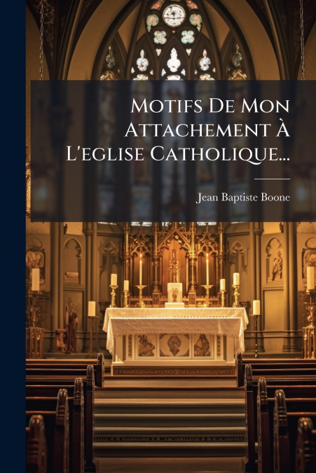 Motifs De Mon Attachement À L’eglise Catholique...