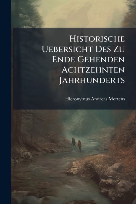 Historische Uebersicht Des Zu Ende Gehenden Achtzehnten Jahrhunderts