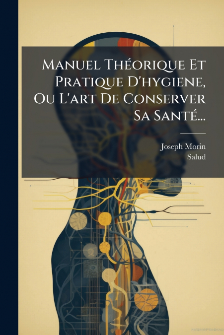 Manuel Théorique Et Pratique D’hygiene, Ou L’art De Conserver Sa Santé...