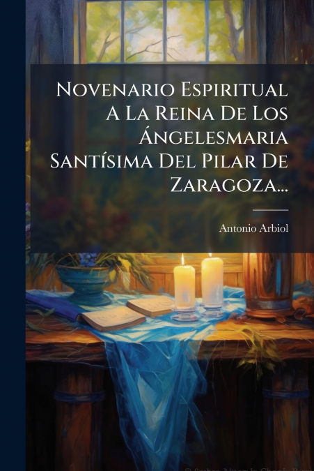 Novenario Espiritual A La Reina De Los Ángelesmaria Santísima Del Pilar De Zaragoza...