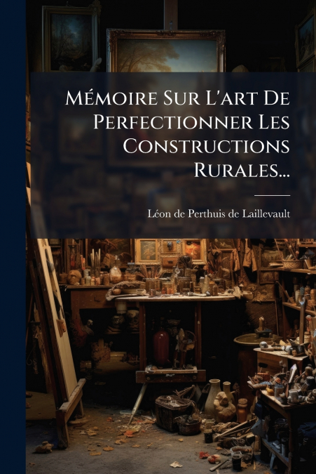 Mémoire Sur L’art De Perfectionner Les Constructions Rurales...