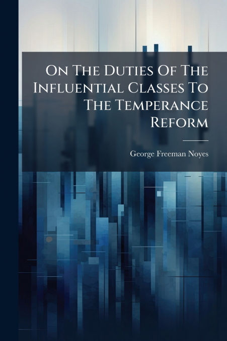 On The Duties Of The Influential Classes To The Temperance Reform
