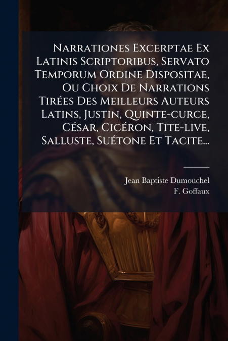 Narrationes Excerptae Ex Latinis Scriptoribus, Servato Temporum Ordine Dispositae, Ou Choix De Narrations Tirées Des Meilleurs Auteurs Latins, Justin, Quinte-curce, César, Cicéron, Tite-live, Salluste