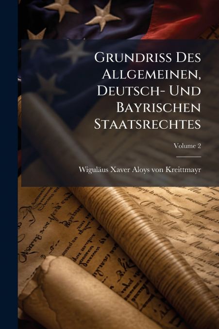 Grundriß Des Allgemeinen, Deutsch- Und Bayrischen Staatsrechtes